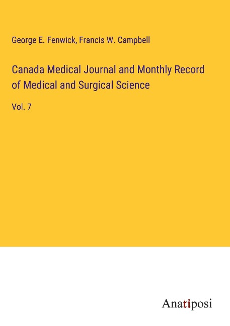 Canada Medical Journal and Monthly Record of Medical and Surgical Science: Vol. 7