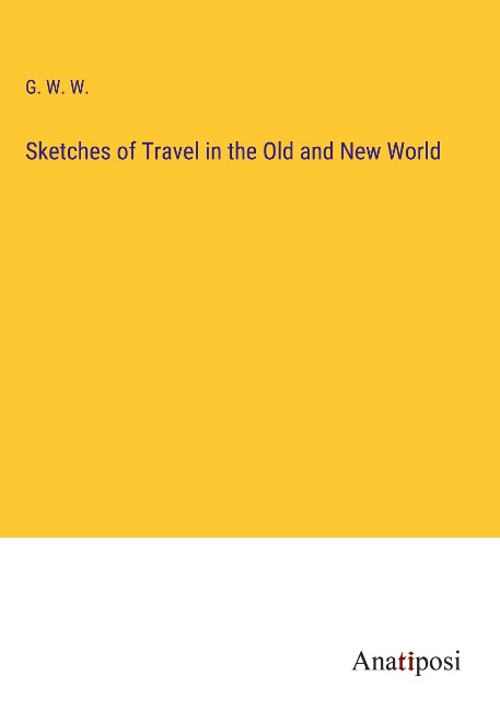 Sketches of Travel in the Old and New World