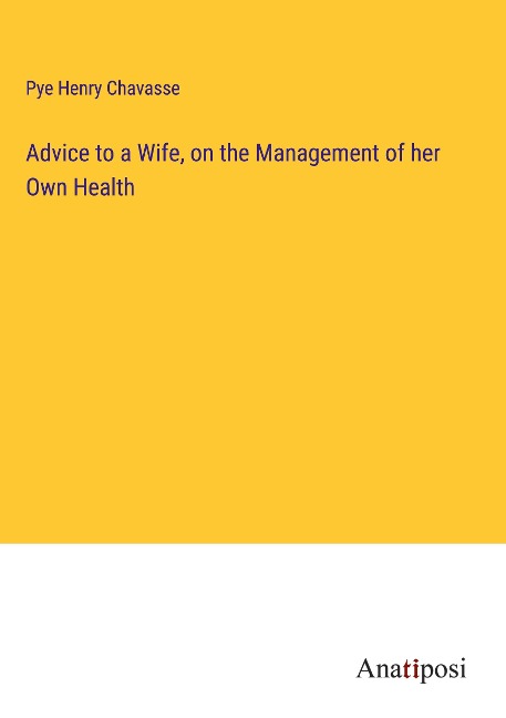 Advice to a Wife, on the Management of her Own Health