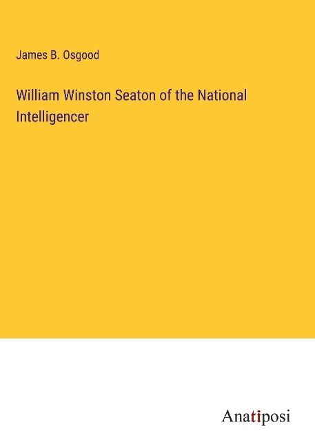 William Winston Seaton of the National Intelligencer