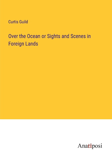 Over the Ocean or Sights and Scenes in Foreign Lands
