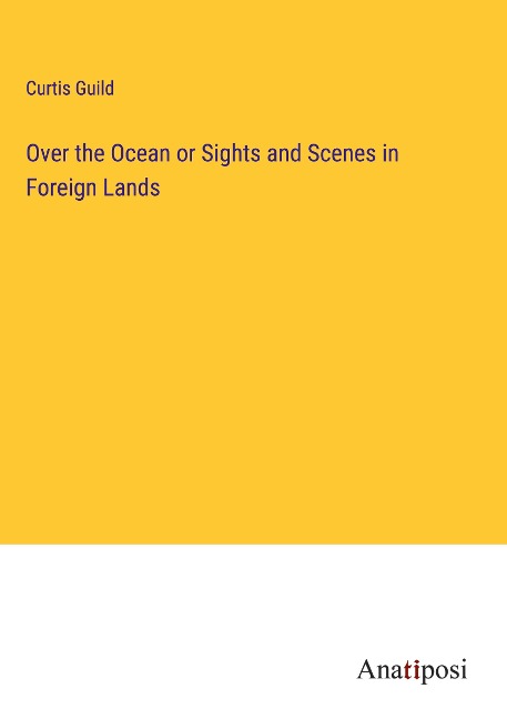 Over the Ocean or Sights and Scenes in Foreign Lands