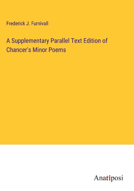 A Supplementary Parallel Text Edition of Chancers Minor Poems