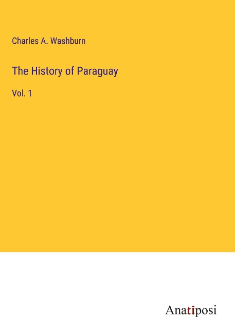 The History of Paraguay: Vol. 1