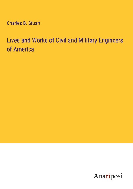 Lives and Works of Civil and Military Engincers of America