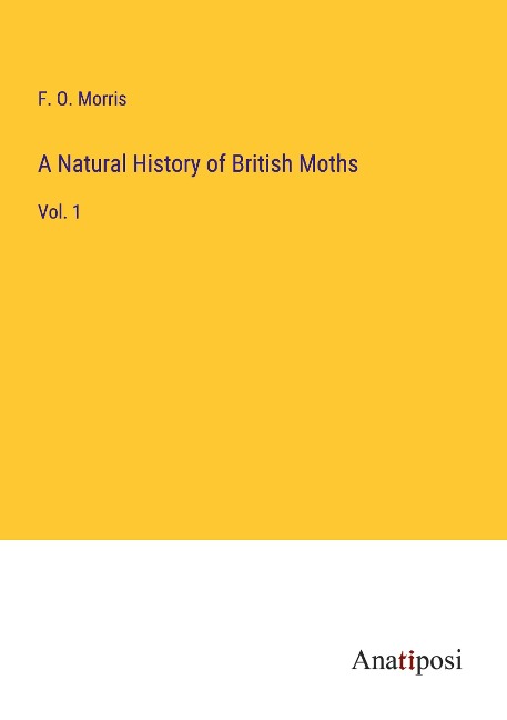 A Natural History of British Moths: Vol. 1
