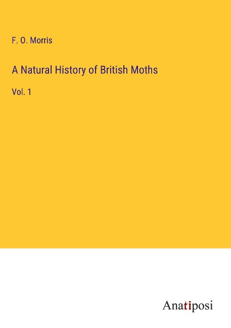A Natural History of British Moths: Vol. 1