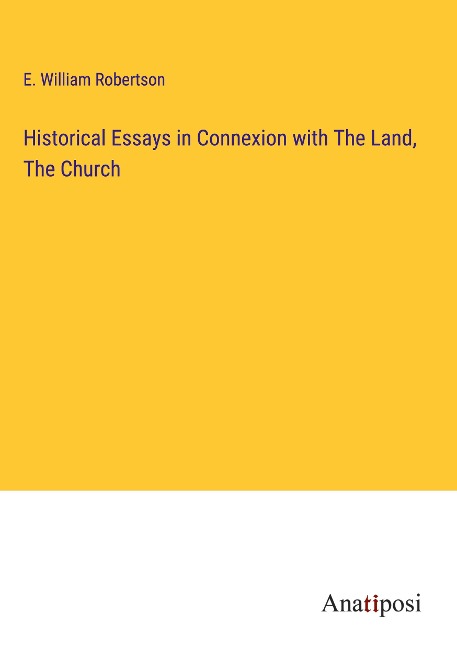 Historical Essays in Connexion with The Land, The Church