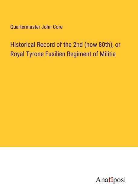 Historical Record of the 2nd (now 80th), or Royal Tyrone Fusilien Regiment of Militia