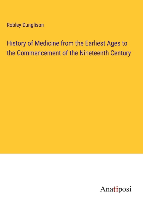 History of Medicine from the Earliest Ages to the Commencement of the Nineteenth Century