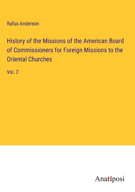History of the Missions of the American Board of Commissioners for Foreign Missions to the Oriental Churches: Vol. 2