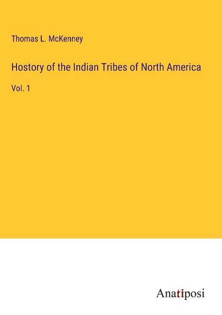 Hostory of the Indian Tribes of North America: Vol. 1