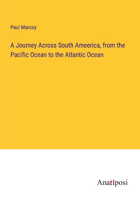 A Journey Across South Ameerica, from the Pacific Ocean to the Atlantic Ocean