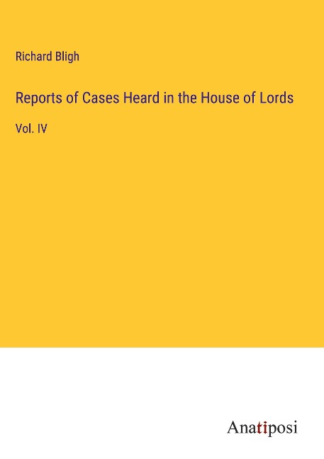 Reports of Cases Heard in the House of Lords: Vol. IV