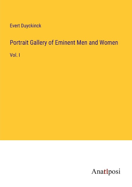 Portrait Gallery of Eminent Men and Women: Vol. I