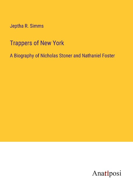 Trappers of New York: A Biography of Nicholas Stoner and Nathaniel Foster