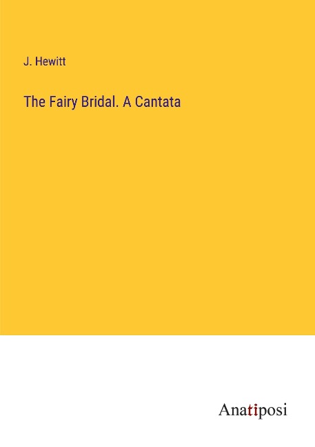 The Fairy Bridal. A Cantata