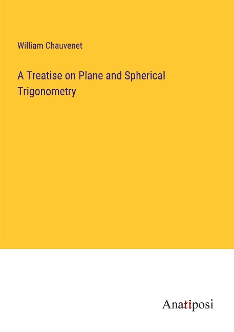 A Treatise on Plane and Spherical Trigonometry
