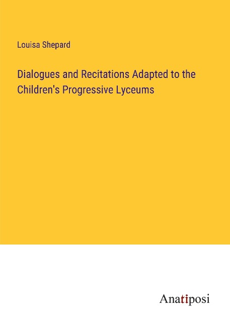 Dialogues and Recitations Adapted to the Childrens Progressive Lyceums