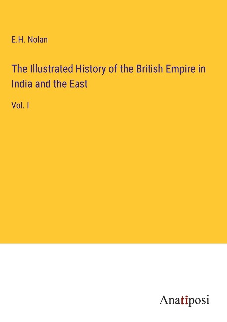 The Illustrated History of the British Empire in India and the East: Vol. I