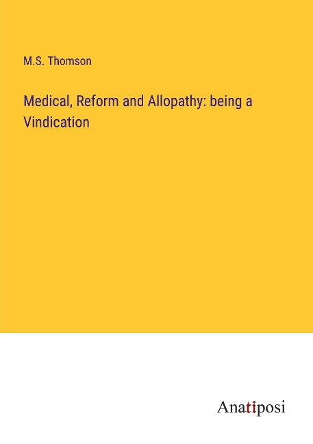Medical, Reform and Allopathy: being a Vindication