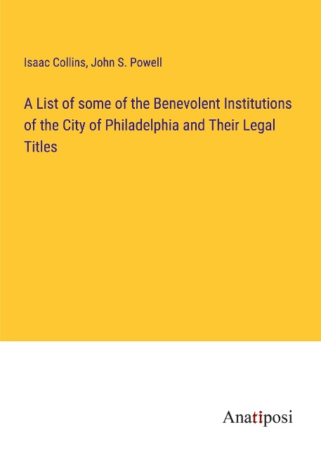 A List of some of the Benevolent Institutions of the City of Philadelphia and Their Legal Titles