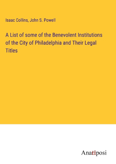 A List of some of the Benevolent Institutions of the City of Philadelphia and Their Legal Titles