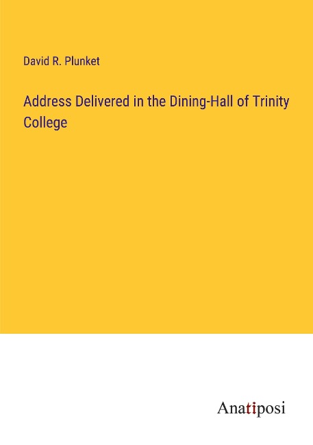 Address Delivered in the Dining-Hall of Trinity College