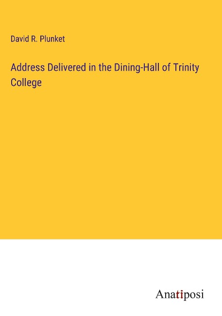Address Delivered in the Dining-Hall of Trinity College