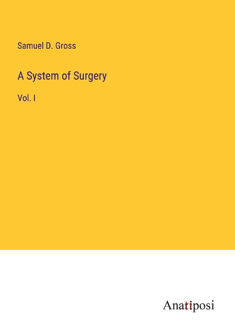 A System of Surgery: Vol. I