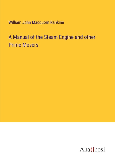A Manual of the Steam Engine and other Prime Movers