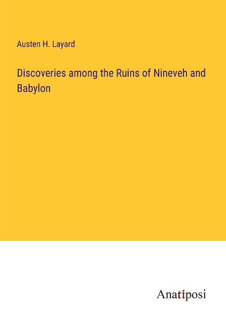 Discoveries among the Ruins of Nineveh and Babylon