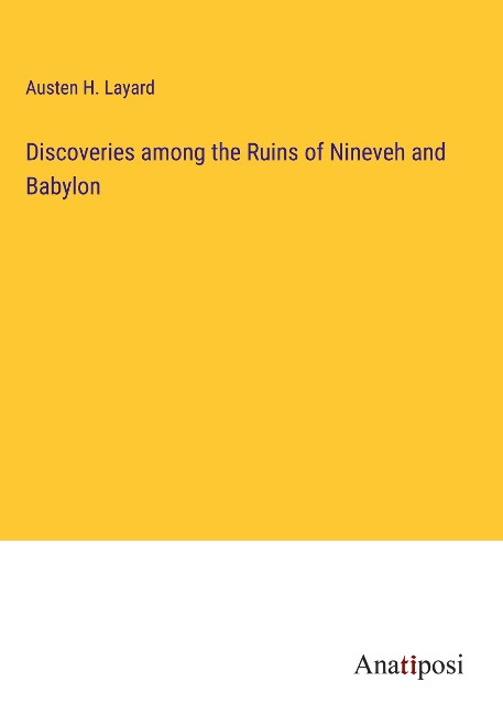 Discoveries among the Ruins of Nineveh and Babylon