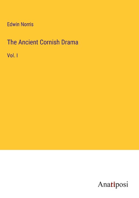 The Ancient Cornish Drama: Vol. I
