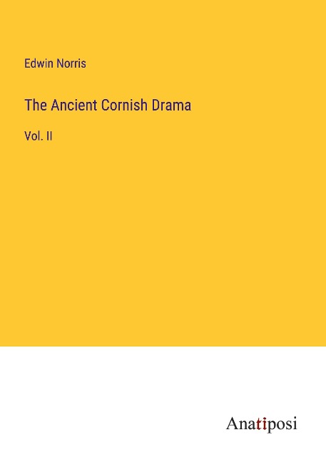 The Ancient Cornish Drama: Vol. II