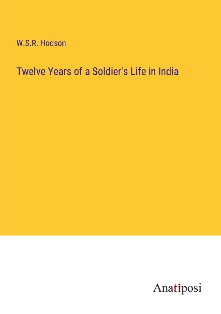Twelve Years of a Soldiers Life in India