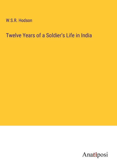 Twelve Years of a Soldiers Life in India