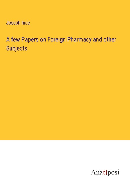 A few Papers on Foreign Pharmacy and other Subjects