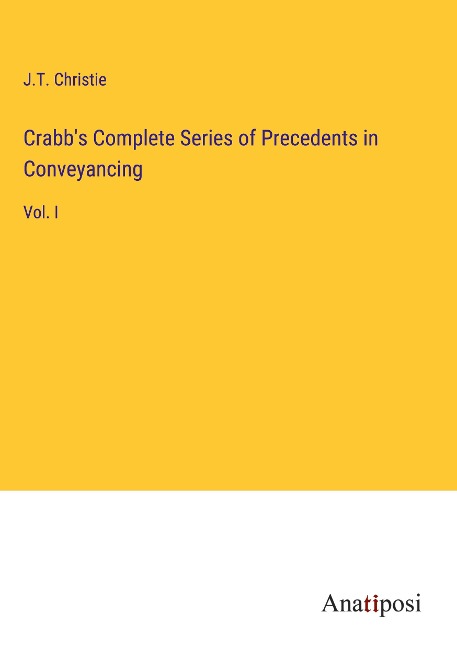 Crabbs Complete Series of Precedents in Conveyancing: Vol. I