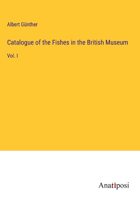 Catalogue of the Fishes in the British Museum: Vol. I