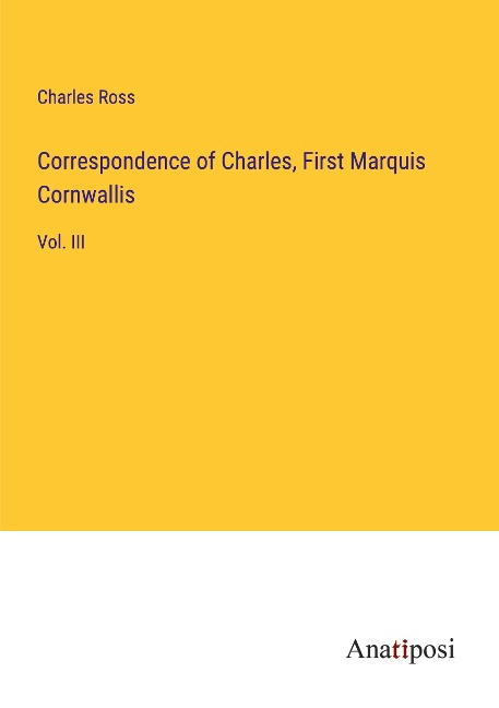 Correspondence of Charles, First Marquis Cornwallis: Vol. III