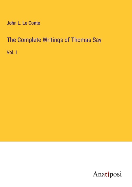 The Complete Writings of Thomas Say: Vol. I