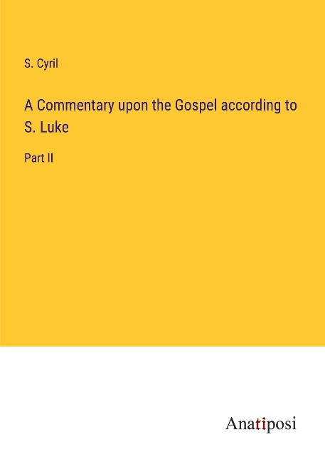 A Commentary upon the Gospel according to S. Luke: Part II