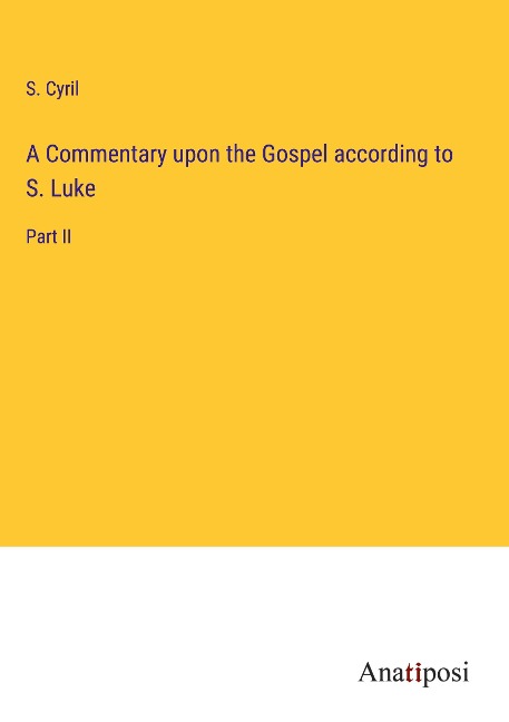 A Commentary upon the Gospel according to S. Luke: Part II