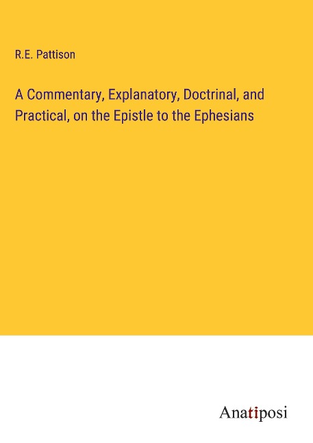 A Commentary, Explanatory, Doctrinal, and Practical, on the Epistle to the Ephesians