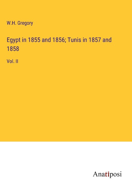 Egypt in 1855 and 1856; Tunis in 1857 and 1858: Vol. II