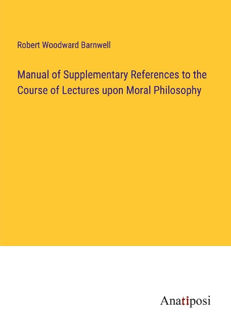 Manual of Supplementary References to the Course of Lectures upon Moral Philosophy