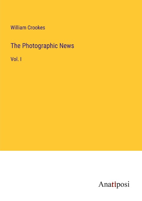 The Photographic News: Vol. I