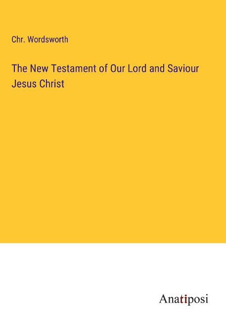 The New Testament of Our Lord and Saviour Jesus Christ