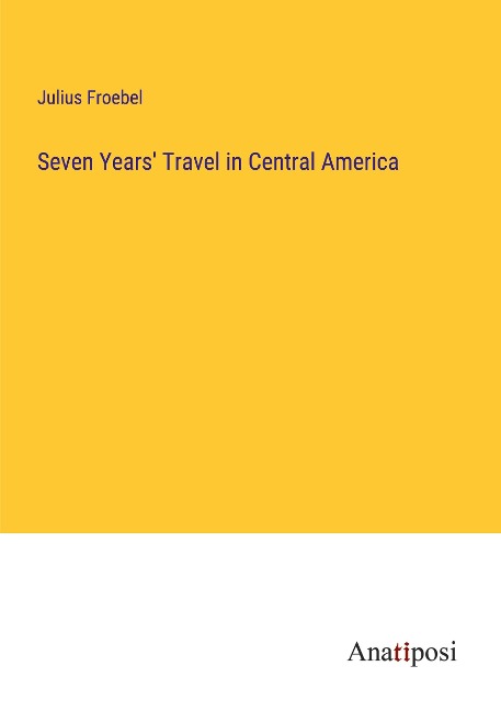 Seven Years Travel in Central America